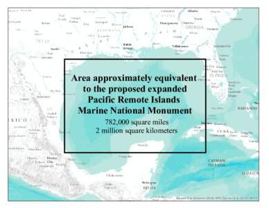 Area approximately equivalent to the proposed expanded Pacific Remote Islands Marine National Monument 782,000 square miles 2 million square kilometers