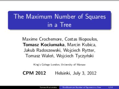 The Maximum Number of Squares in a Tree Maxime Crochemore, Costas Iliopoulos, Tomasz Kociumaka, Marcin Kubica, Jakub Radoszewski, Wojciech Rytter, Tomasz Waleń, Wojciech Tyczyński