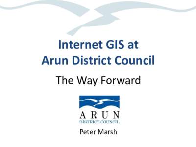 Internet GIS at Arun District Council The Way Forward Peter Marsh