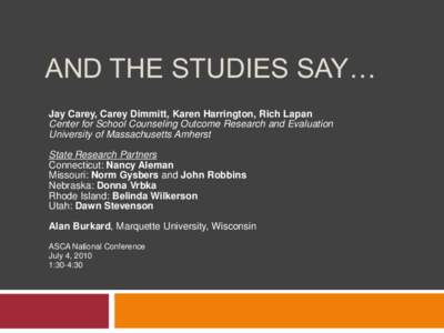 AND THE STUDIES SAY… Jay Carey, Carey Dimmitt, Karen Harrington, Rich Lapan Center for School Counseling Outcome Research and Evaluation University of Massachusetts Amherst State Research Partners Connecticut: Nancy Al