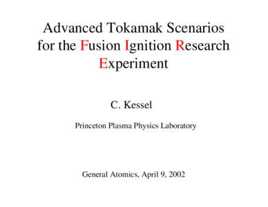 Advanced Tokamak Scenarios for the Fusion Ignition Research Experiment C. Kessel Princeton Plasma Physics Laboratory