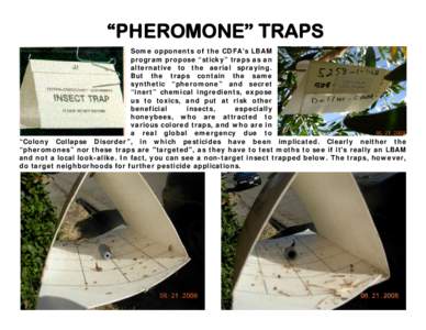 “PHEROMONE” TRAPS Some opponents of the CDFA’s LBAM program propose “sticky” traps as an alternative to the aerial spraying. But the traps contain the same synthetic “pheromone” and secret