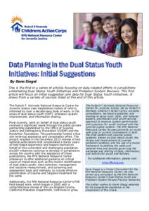 Data Planning in the Dual Status Youth Initiatives: Initial Suggestions By Gene Siegel This is the first in a series of articles focusing on data-related efforts in jurisdictions undertaking Dual Status Youth Initiatives