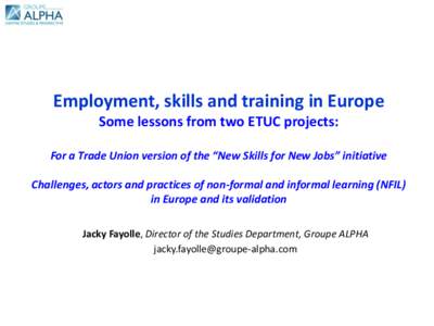 Employment, skills and training in Europe Some lessons from two ETUC projects: For a Trade Union version of the “New Skills for New Jobs” initiative Challenges, actors and practices of non-formal and informal learnin