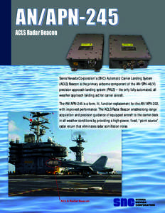 AN/APN-245  ACLS Radar Beacon Sierra Nevada Corporation’s (SNC) Automatic Carrier Landing System (ACLS) Beacon is the primary airborne component of the AN/SPN-46(V)