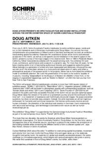 DOUG AITKEN PRESENTS HIS SPECTACULAR FILM AND SOUND INSTALLATIONS ACROSS THE ENTIRE EXHIBITION SPACE OF SCHIRN KUNSTHALLE FRANKFURT DOUG AITKEN JULY 9 – SEPTEMBER 27, 2015 PRESS PREVIEW: WEDNESDAY, JULY 8, 2015, 11:00 