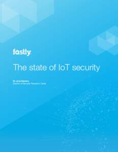 The state of IoT security Dr. Jose Nazario Director of Security Research, Fastly 2