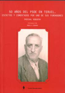 50 años del PSOE en Teruel. Escritos y comentados por uno de sus fundadores Pascual Noguera Ángela Cenarro (intro)  Introducción