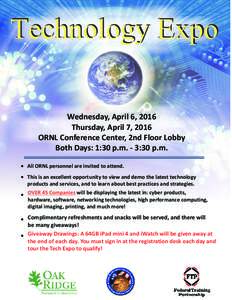 Technology Expo Wednesday, April 6, 2016 Thursday, April 7, 2016 ORNL Conference Center, 2nd Floor Lobby Both Days: 1:30 p.m. - 3:30 p.m. All ORNL personnel are invited to attend.