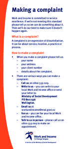 Making a complaint Work and Income is committed to service excellence. If we’re not meeting this standard please tell us so we can do something about it. Then we’ll do our best to make sure it doesn’t happen again.