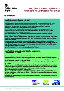 Cold Weather Plan for England 2013: Action cards for Cold Weather Alert Service Individuals Level 0: Long-term planning – All year • seek good advice about improving the energy efficiency of your home and staying war