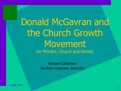 Donald McGavran and the Church Growth Movement for Ministry, Church and Society Howard Culbertson Southern Nazarene University