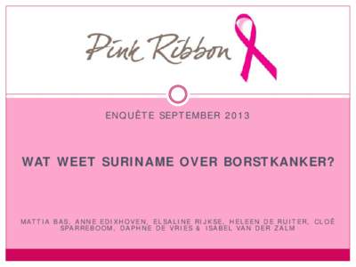 ENQUÊTE SEPTEMBERWAT WEET SURINAME OVER BORSTKANKER? M AT T I A B A S , A N N E E D I X H O V E N , E L S A L I N E R I J K S E , H E L E E N D E R U I T E R , C L O Ë S PA R R E B O O M , D A P H N E D E V R I 