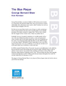 The Blue Plaque George Bernard Shaw Nick Rennison George Bernard Shaw was born in Dublin in 1856 and moved to London as a young man. He joined his mother there who was involved in a curious relationship with a charismati