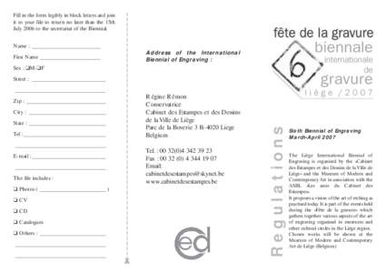 Fill in the form legibly in block letters and join it to your file to return no later than the 15th July 2006 to the secretariat of the Biennial. Name : _________________________ Address of the International Biennial of 