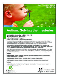 CAFÉ SCIENTIFIQUE PRESENTS Autism: Solving the mysteries Wednesday, November 4, 2009 7:00 PM McNally Robinson, Polo Park