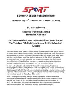 SEMINAR SERIES PRESENTATION Thursday, July25th – SPoRT VCL – RM3027 – 1:00p Dr. Mark Whorton Teledyne Brown Engineering Huntsville, Alabama Earth Observations from the International Space Station: