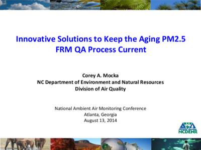 Innovative Solutions to Keep the Aging PM2.5 FRM QA Process Current Corey A. Mocka NC Department of Environment and Natural Resources Division of Air Quality