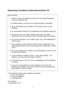 Rapportage (meetbare) Onderwijsresultaten VO Samenvatting: 1. Werkers maken de plaatsing op basis van hun basisschooladvies waar of overtreffen die. 2. De determinatie (vervolg na het tweede leerjaar) is geslaagd. 3. Op 