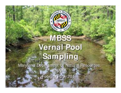 MBSS Vernal Pool Sampling Maryland Department of Natural Resources, MANTA February 20, 2014