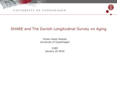SHARE and The Danish Longitudinal Survey on Aging Torben Heien Nielsen University of Copenhagen CHEP January