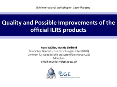 18th International Workshop on Laser Ranging  Quality and Possible Improvements of the official ILRS products Horst Müller, Mathis Bloßfeld Deutsches Geodätisches Forschungsinstitut (DGFI)