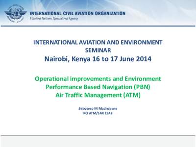 INTERNATIONAL AVIATION AND ENVIRONMENT SEMINAR Nairobi, Kenya 16 to 17 June 2014 Operational improvements and Environment Performance Based Navigation (PBN)