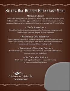 Siletz Bay Buffet Breakfast Menu ~ Morning Classics ~ French toast, fluffy pancakes, South of the Border Eggs Benedict, biscuits & gravy, Belgian waffles, scrambled eggs, hash browns or country potatoes, crispy bacon, sa