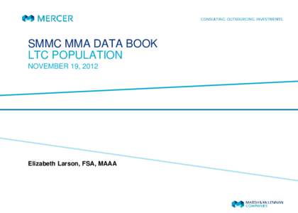 SMMC MMA DATA BOOK LTC POPULATION NOVEMBER 19, 2012 Elizabeth Larson, FSA, MAAA