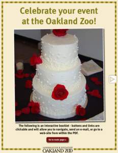 Celebrate your event at the Oakland Zoo! The following is an interactive booklet - buttons and links are clickable and will allow you to navigate, send an e-mail, or go to a web-site from within the PDF.