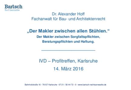 Dr. Alexander Hoff Fachanwalt für Bau- und Architektenrecht „Der Makler zwischen allen Stühlen.“ Der Makler zwischen Sorgfaltspflichten, Beratungspflichten und Haftung.
