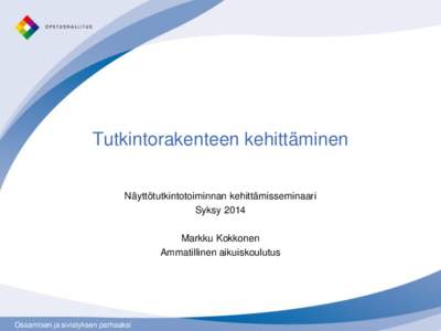 Tutkintorakenteen kehittäminen Näyttötutkintotoiminnan kehittämisseminaari Syksy 2014 Markku Kokkonen Ammatillinen aikuiskoulutus