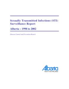 Sexually Transmitted Infections (STI) Surveillance Report Alberta – 1998 to 2002 Disease Control and Prevention Branch  For Further Information