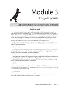 Module 3; Integrating Skills – Approaches to Language Teaching: Foundations;; Video Length: Approximately 13 Minutes Notes to the Trainer; For best results, have participants go through the readings for this module pri