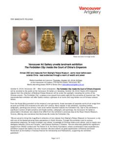 FOR IMMEDIATE RELEASE  Please see below for image credits Vancouver Art Gallery unveils landmark exhibition The Forbidden City: Inside the Court of China’s Emperors