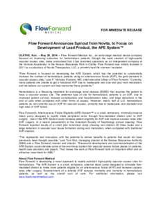 FOR IMMEDIATE RELEASE  Flow Forward Announces Spinout from Novita, to Focus on Development of Lead Product, the AFE System™ OLATHE, Kan. – May 29, 2014 – Flow Forward Medical Inc., an early-stage medical device com