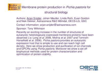Membrane protein production in Pichia pastoris for structural biology Authors: Arjan Snijder, Johan Meuller, Linda Roth, Euan Gordon and Niek Dekker, Astrazeneca R&D Mölndal, DECS-LG, GSC Contact information: arjan.snij