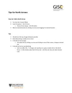 Tips for North Arrows How Do I Add a North Arrow You must be in Layout Mode Insert Dropdown – North Arrow o Choose Arrow design - click OK button Move to desired location by clicking on arrow and dragging it to desired