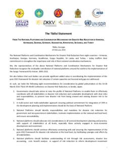 The Tbilisi Statement FROM THE NATIONAL PLATFORMS AND COORDINATION MECHANISMS FOR DISASTER RISK REDUCTION OF ARMENIA, AZERBAIJAN, GEORGIA, GERMANY, KAZAKHSTAN, KYRGYZSTAN, SRI LANKA, AND TURKEY Tbilisi, Georgia 19 Februa