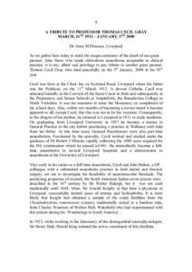 9 A TRIBUTE TO PROFESSOR THOMAS CECIL GRAY MARCH, 11TH 1913 – JANUARY, 5TH 2008 Dr Anne M Florence, Liverpool As we gather here today to mark the sesqui-centenary of the death of one great pioneer, John Snow who made c