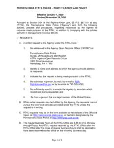 PENNSYLVANIA STATE POLICE – RIGHT-TO-KNOW LAW POLICY Effective January 1, 2009 Revised November 29, 2011 Pursuant to Section 504 of the Right-to-Know Law, 65 P.S. §[removed]et seq. (RTKL), the Pennsylvania State Police 