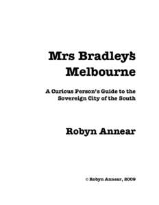 Mrs Bradley’s Melbourne A Curious Person’s Guide to the Sovereign City of the South  Robyn Annear