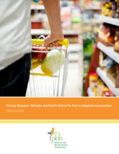 Primary Shoppers’ Attitudes and Beliefs Related to Fruit & Vegetable Consumption 2012 vs 2014 About Produce for Better Health Foundation We’re on a Mission! Produce for Better Health Foundation