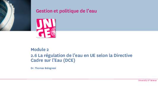 Gestion et politique de l’eau  ModuleLa régulation de l’eau en UE selon la Directive Cadre sur l’Eau (DCE) Dr. Thomas Bolognesi