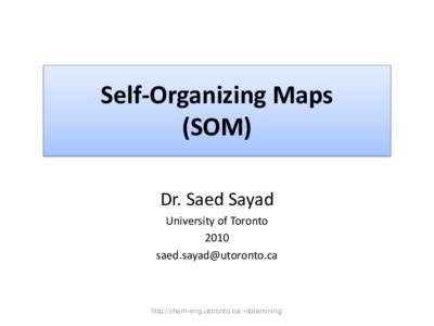 Self-Organizing Maps (SOM) Dr. Saed Sayad University of Toronto[removed]removed]