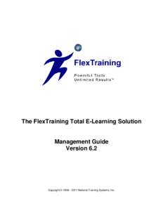 The FlexTraining Total E-Learning Solution  Management Guide Version 6.2  Copyright  [removed]National Training Systems, Inc.