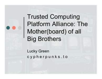 Trusted Computing Platform Alliance: The Mother(board) of all Big Brothers Lucky Green cypherpunks.to