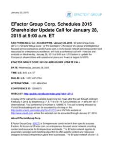 January 20, 2015  EFactor Group Corp. Schedules 2015 Shareholder Update Call for January 28, 2015 at 9:00 a.m. ET SAN FRANCISCO, CA / ACCESSWIRE / January 20, EFactor Group Corp.