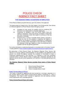 POLICE CHECK AGENCY FACT SHEET FOR AGENCIES HIRING VOLUNTEERS OR EMPLOYEES Police Record Checks are performed only upon the consent of the applicant. The agency plays an integral role in the initial stages of the hiring 