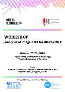 WORKSHOP  „Analysis of image data for diagnostics“ October 25-26, 2016 organized by the Institute of Physiology, The Czech Academy of Sciences